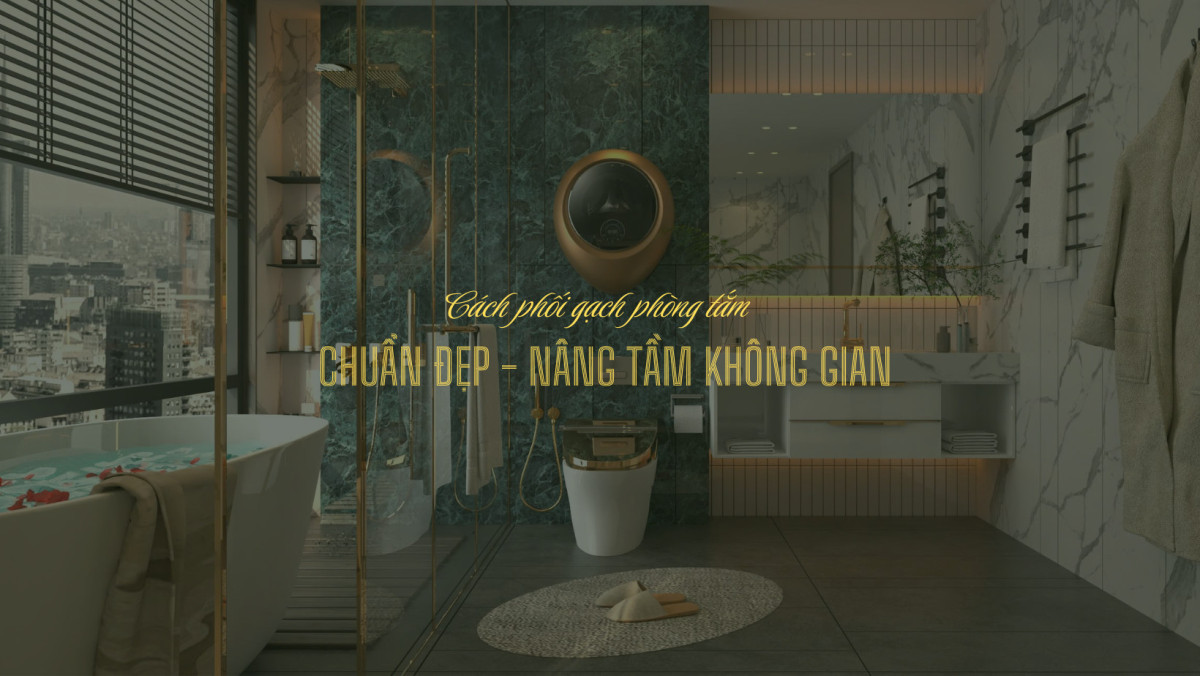 Cách phối gạch phòng tắm chuẩn đẹp - nâng tầm không gian